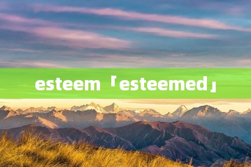 esteem「esteemed」
