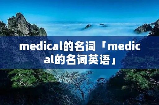 medical的名词「medical的名词英语」