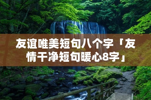 友谊唯美短句八个字「友情干净短句暖心8字」