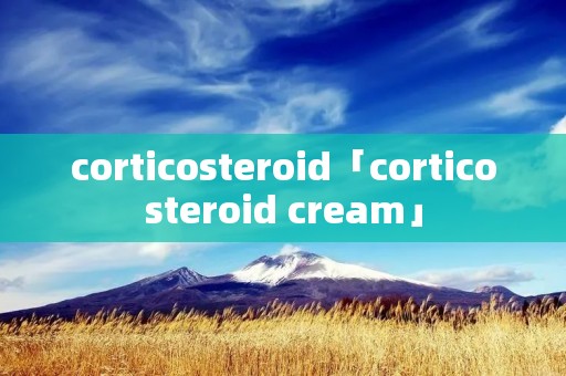 corticosteroid「corticosteroid cream」