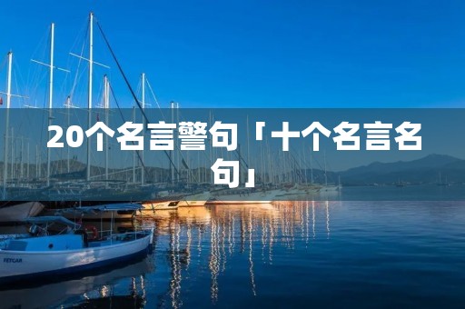 20个名言警句「十个名言名句」