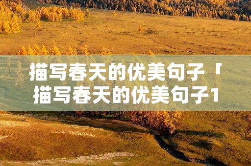 描写春天的优美句子「描写春天的优美句子10字左右」