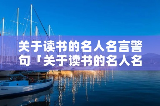 关于读书的名人名言警句「关于读书的名人名言警句莎士比亚」