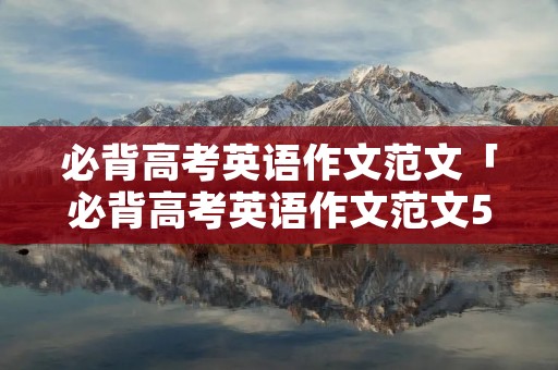 必背高考英语作文范文「必背高考英语作文范文50篇」