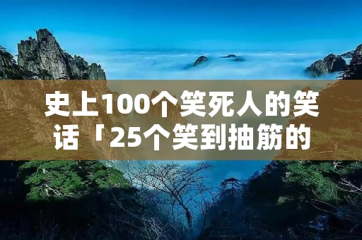 史上100个笑死人的笑话「25个笑到抽筋的短笑话」