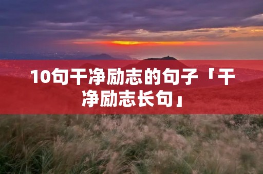 10句干净励志的句子「干净励志长句」