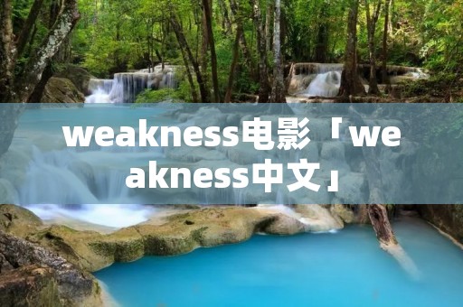 weakness电影「weakness中文」