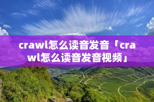 crawl怎么读音发音「crawl怎么读音发音视频」