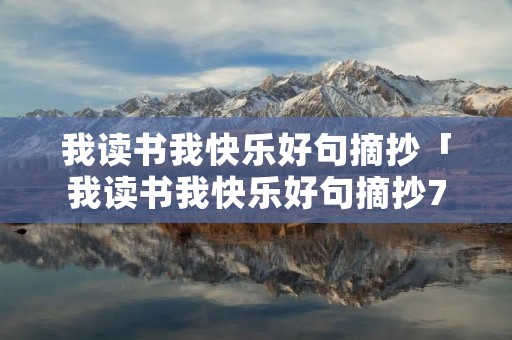 我读书我快乐好句摘抄「我读书我快乐好句摘抄70字」 我读书我快乐好句摘抄「我读书我快乐好句摘抄70字」