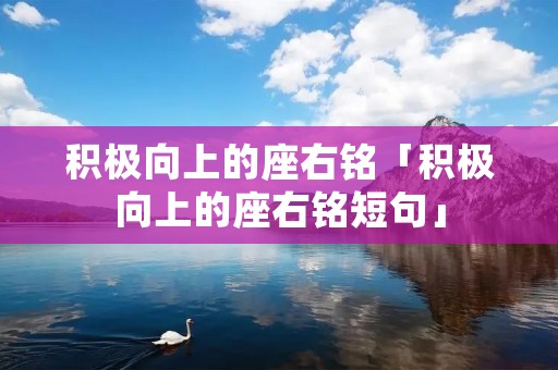 积极向上的座右铭「积极向上的座右铭短句」