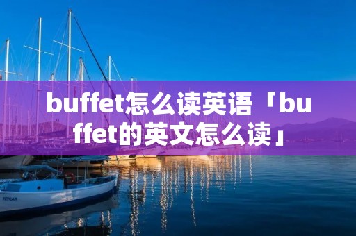 buffet怎么读英语「buffet的英文怎么读」