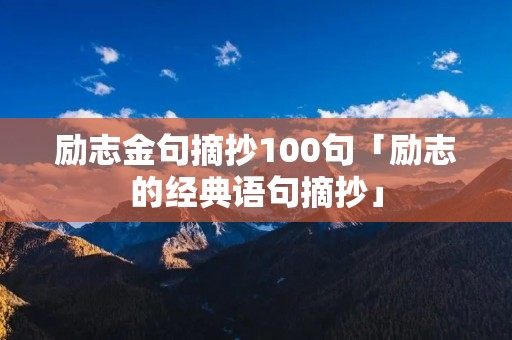 励志金句摘抄100句「励志的经典语句摘抄」