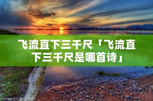 飞流直下三千尺「飞流直下三千尺是哪首诗」