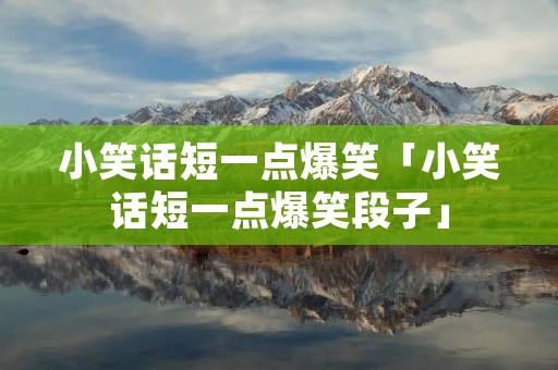 小笑话短一点爆笑「小笑话短一点爆笑段子」