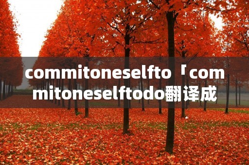 commitoneselfto「commitoneselftodo翻译成中文」