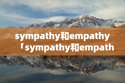 sympathy和empathy「sympathy和empathy美国动漫」