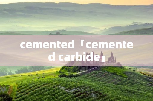 cemented「cemented carbide」