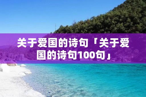 关于爱国的诗句「关于爱国的诗句100句」