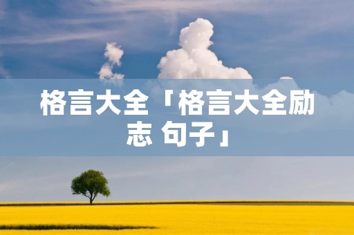 格言大全「格言大全励志 句子」