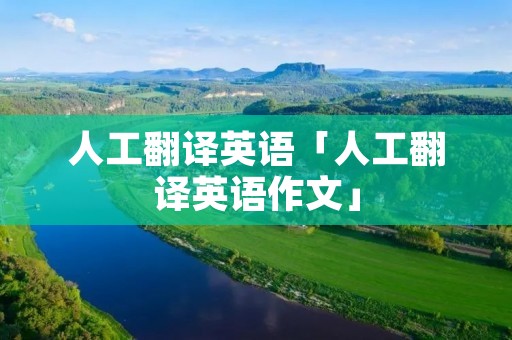 人工翻译英语「人工翻译英语作文」