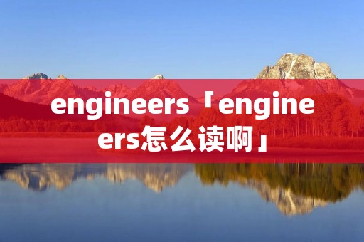 engineers「engineers怎么读啊」