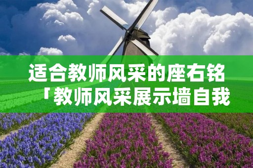 适合教师风采的座右铭「教师风采展示墙自我简介100字」