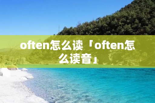 often怎么读「often怎么读音」