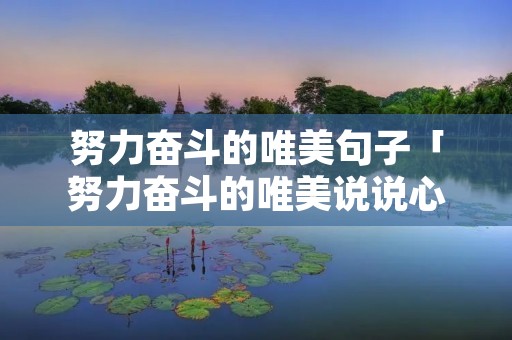 努力奋斗的唯美句子「努力奋斗的唯美说说心情短语」 努力奋斗的唯美句子「努力奋斗的唯美说说心情短语」
