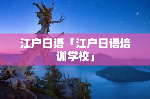 江户日语「江户日语培训学校」