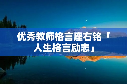 优秀教师格言座右铭「人生格言励志」