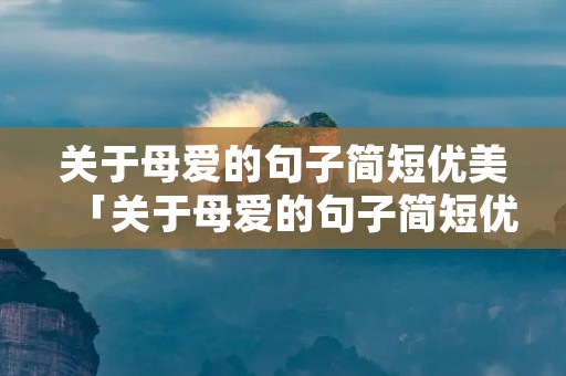 关于母爱的句子简短优美「关于母爱的句子简短优美10字」