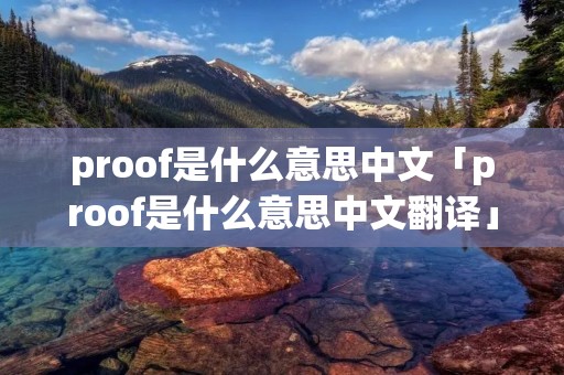 proof是什么意思中文「proof是什么意思中文翻译」