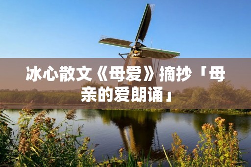 冰心散文《母爱》摘抄「母亲的爱朗诵」