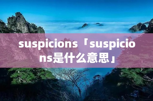 suspicions「suspicions是什么意思」