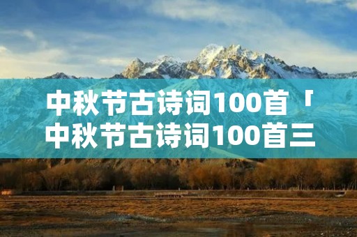 中秋节古诗词100首「中秋节古诗词100首三年级」