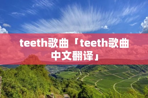 teeth歌曲「teeth歌曲中文翻译」