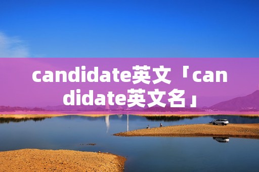 candidate英文「candidate英文名」