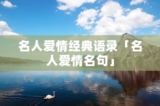 名人爱情经典语录「名人爱情名句」