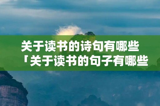 关于读书的诗句有哪些「关于读书的句子有哪些名言?」 关于读书的诗句有哪些「关于读书的句子有哪些名言?」