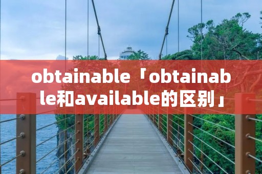 obtainable「obtainable和available的区别」