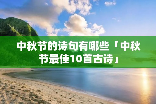 中秋节的诗句有哪些「中秋节最佳10首古诗」
