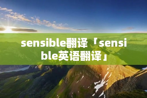 sensible翻译「sensible英语翻译」 sensible翻译「sensible英语翻译」