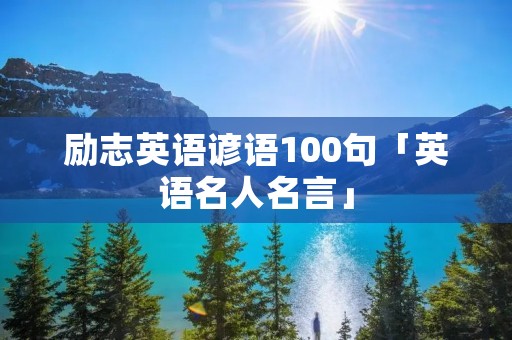 励志英语谚语100句「英语名人名言」