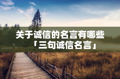 关于诚信的名言有哪些「三句诚信名言」