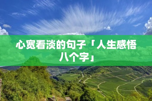 心宽看淡的句子「人生感悟八个字」