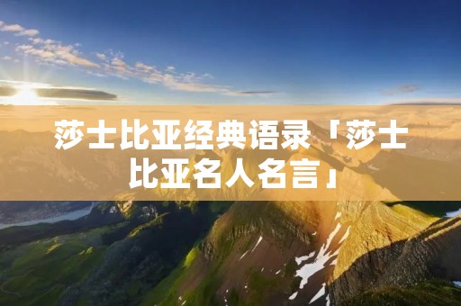 莎士比亚经典语录「莎士比亚名人名言」