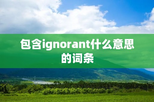 包含ignorant什么意思的词条