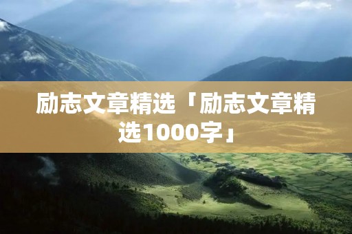 励志文章精选「励志文章精选1000字」