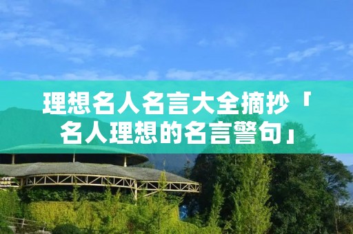 理想名人名言大全摘抄「名人理想的名言警句」