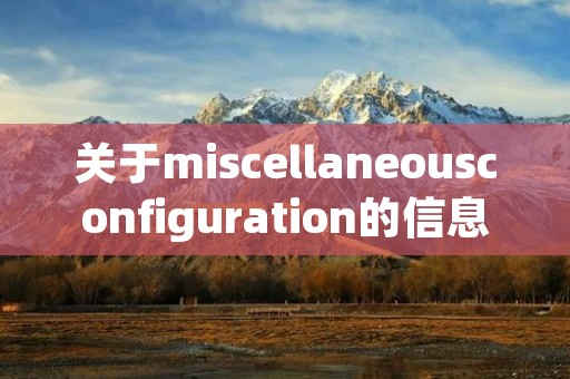 关于miscellaneousconfiguration的信息
